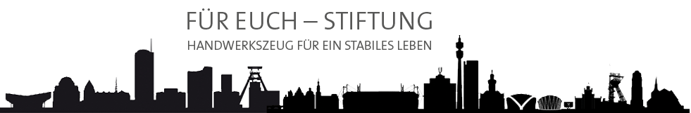 FÜR EUCH STIFTUNG Handwerkszeug für ein Stabiles Leben